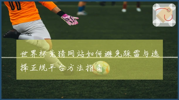 世界杯竞猜网站如何避免踩雷与选择正规平台方法指南